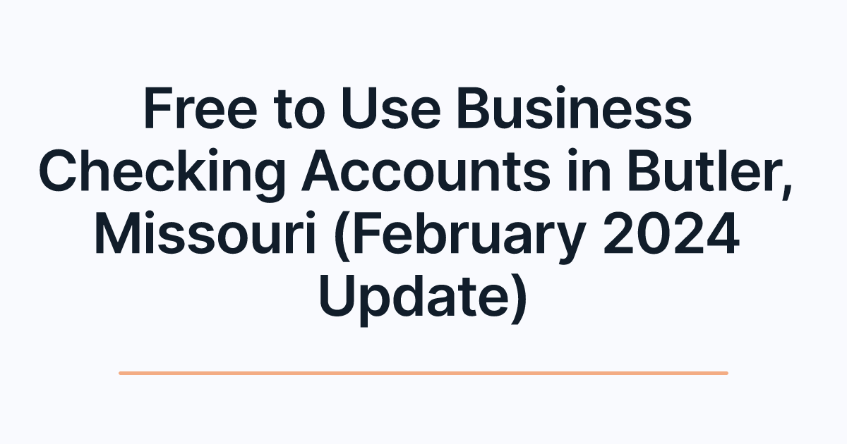 Free to Use Business Checking Accounts in Butler, Missouri (February 2024 Update)